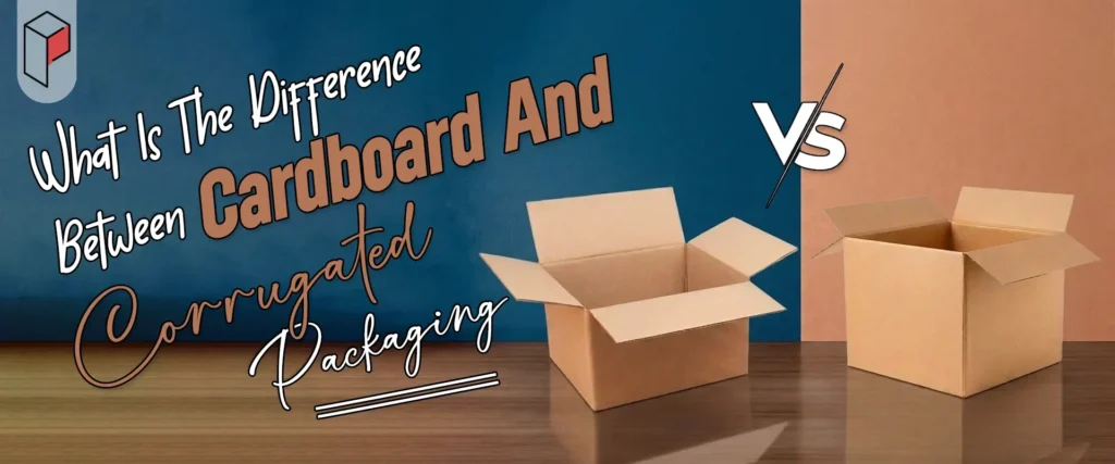 What Is The Difference Between Cardboard And Corrugated Packaging